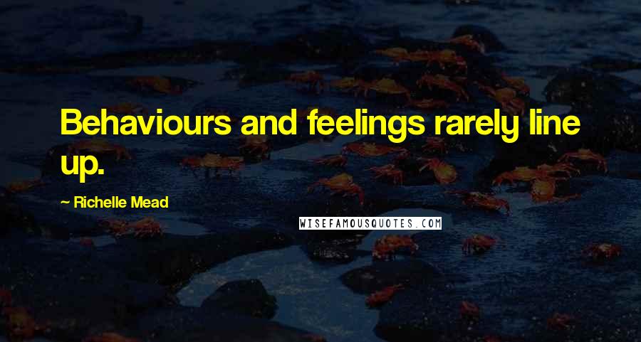 Richelle Mead Quotes: Behaviours and feelings rarely line up.