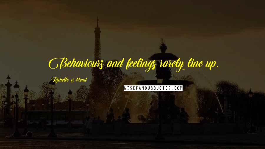 Richelle Mead Quotes: Behaviours and feelings rarely line up.