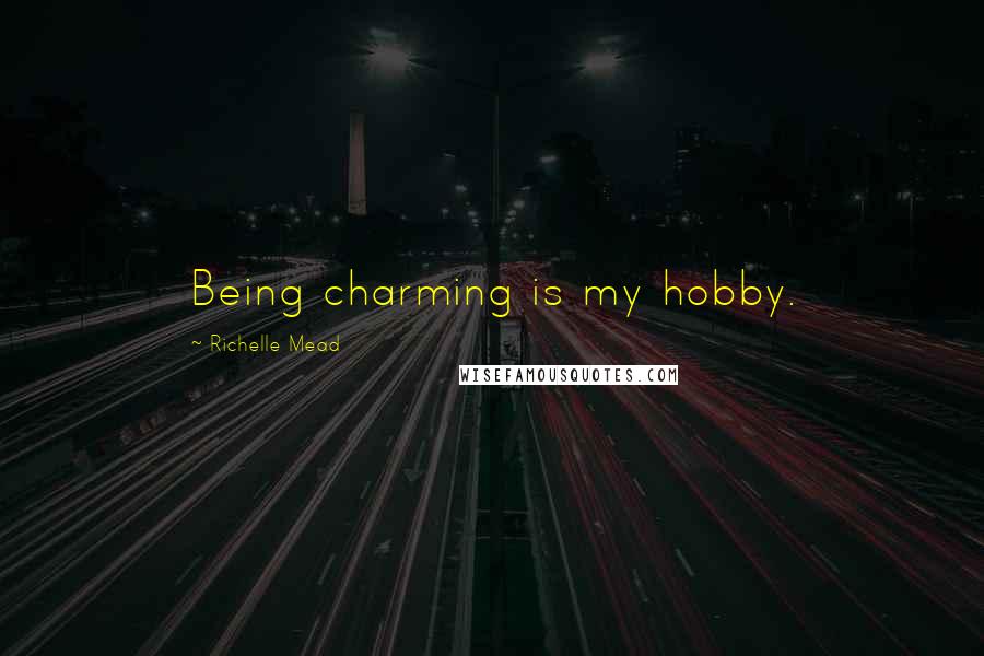 Richelle Mead Quotes: Being charming is my hobby.
