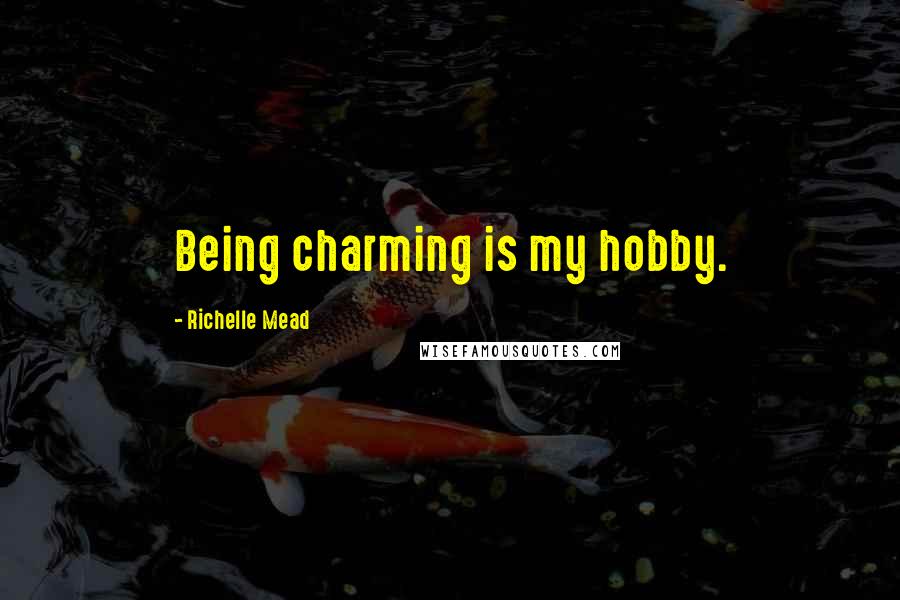 Richelle Mead Quotes: Being charming is my hobby.