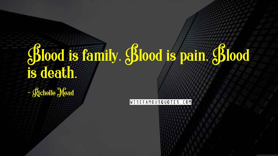 Richelle Mead Quotes: Blood is family. Blood is pain. Blood is death.