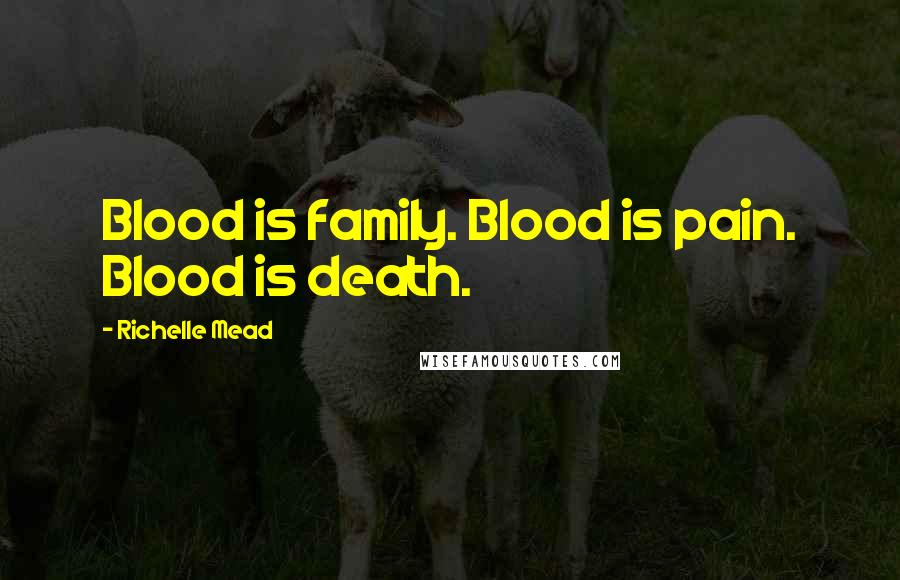 Richelle Mead Quotes: Blood is family. Blood is pain. Blood is death.