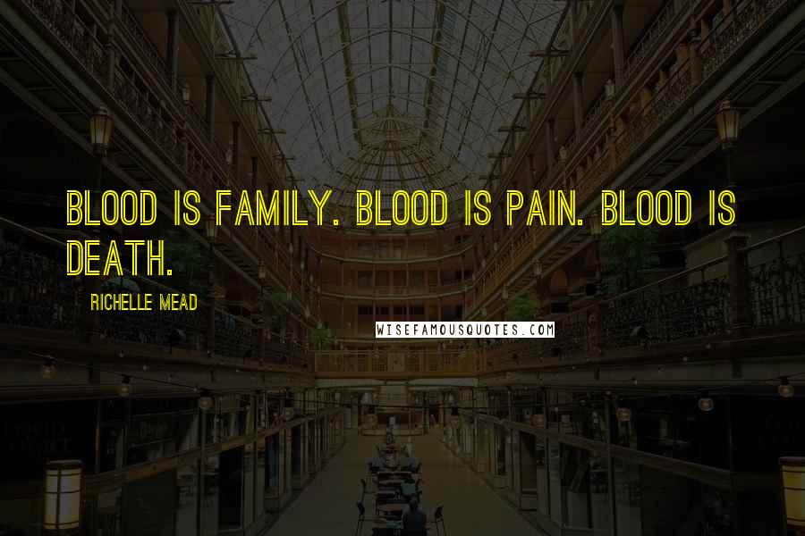 Richelle Mead Quotes: Blood is family. Blood is pain. Blood is death.