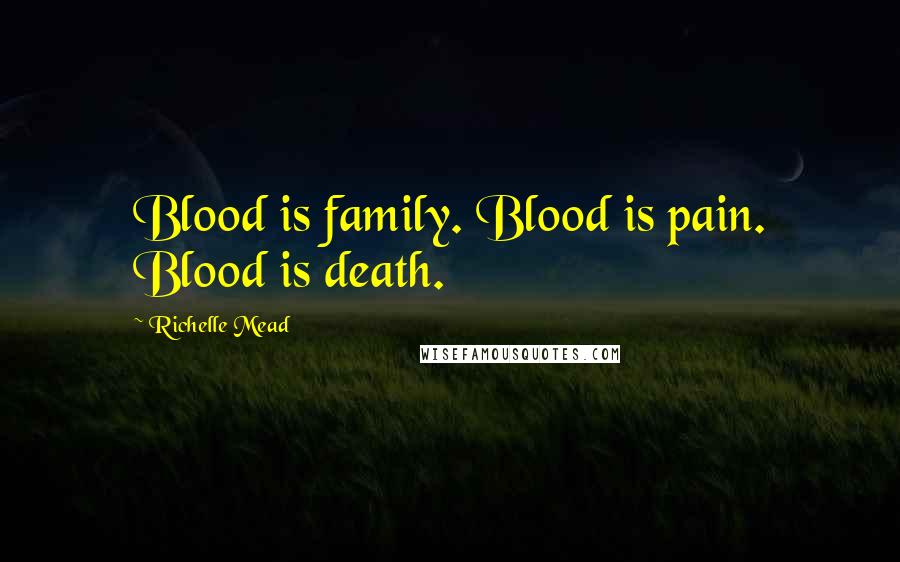 Richelle Mead Quotes: Blood is family. Blood is pain. Blood is death.