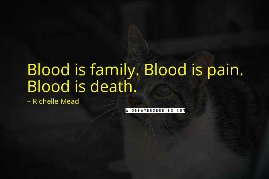 Richelle Mead Quotes: Blood is family. Blood is pain. Blood is death.