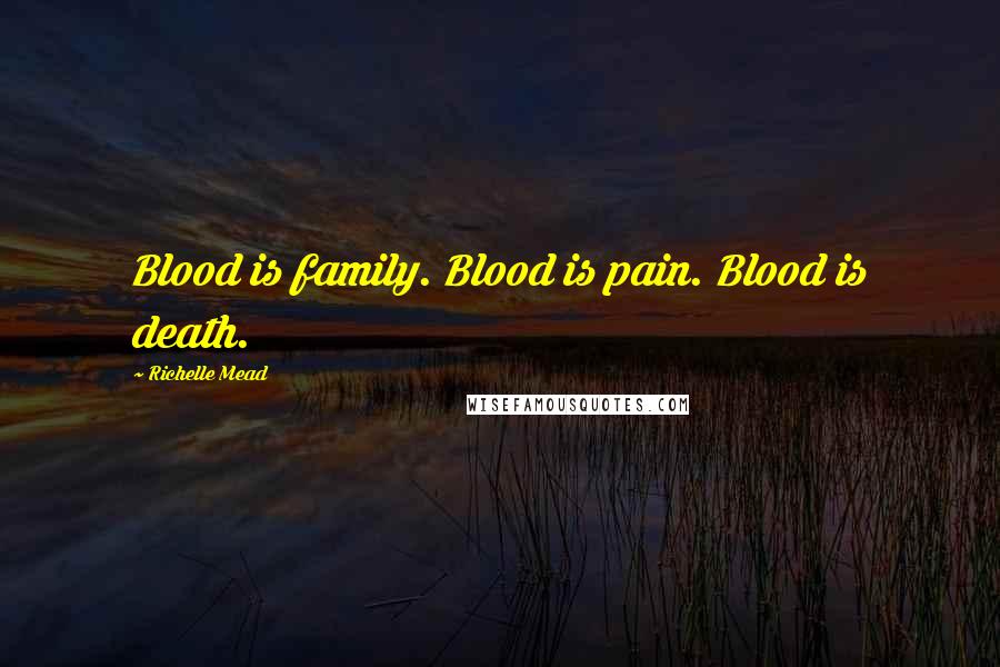 Richelle Mead Quotes: Blood is family. Blood is pain. Blood is death.