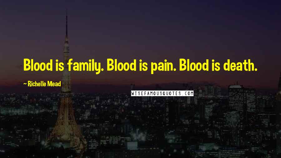 Richelle Mead Quotes: Blood is family. Blood is pain. Blood is death.