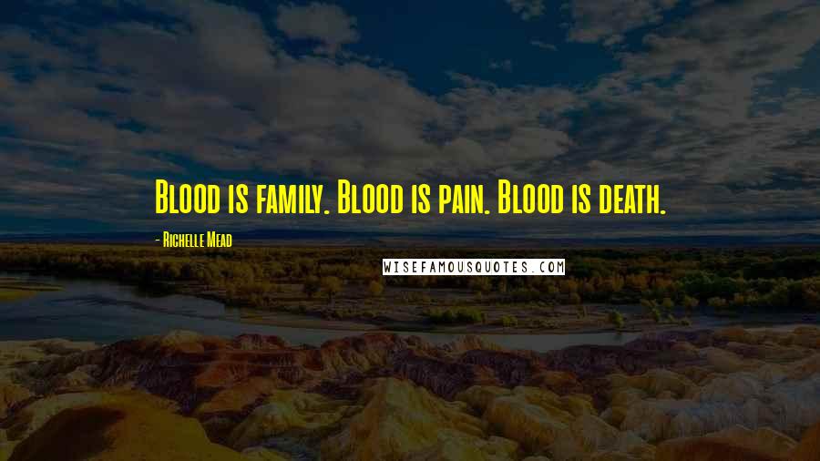 Richelle Mead Quotes: Blood is family. Blood is pain. Blood is death.