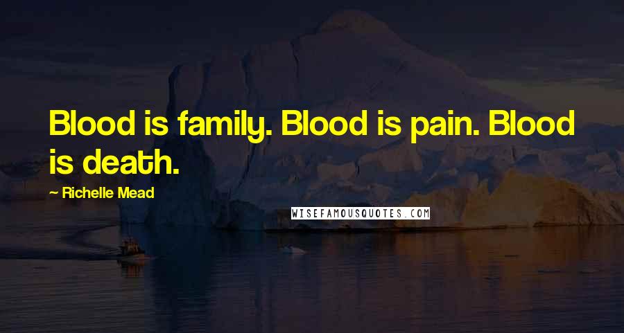Richelle Mead Quotes: Blood is family. Blood is pain. Blood is death.