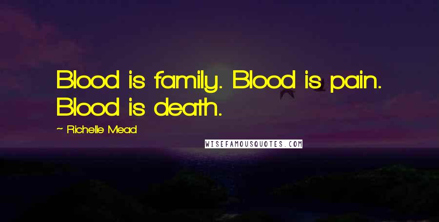 Richelle Mead Quotes: Blood is family. Blood is pain. Blood is death.