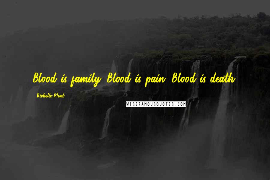 Richelle Mead Quotes: Blood is family. Blood is pain. Blood is death.