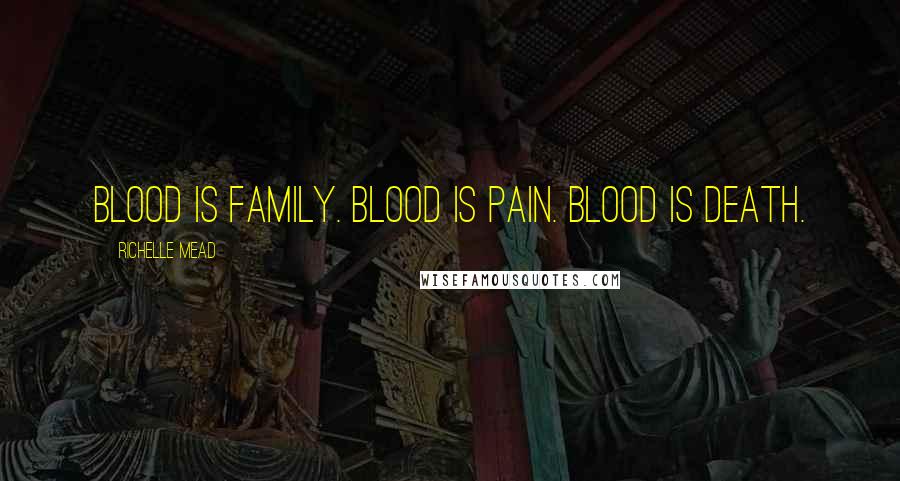 Richelle Mead Quotes: Blood is family. Blood is pain. Blood is death.