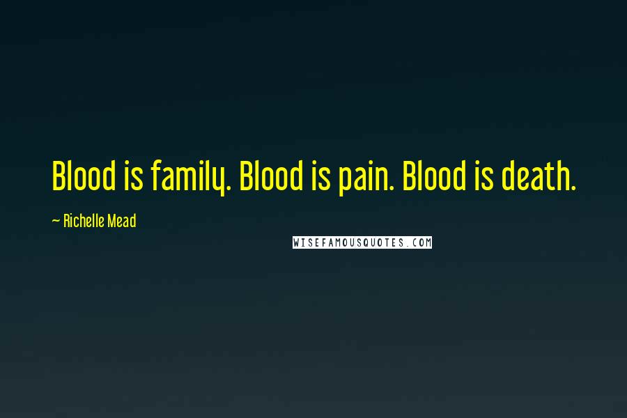 Richelle Mead Quotes: Blood is family. Blood is pain. Blood is death.