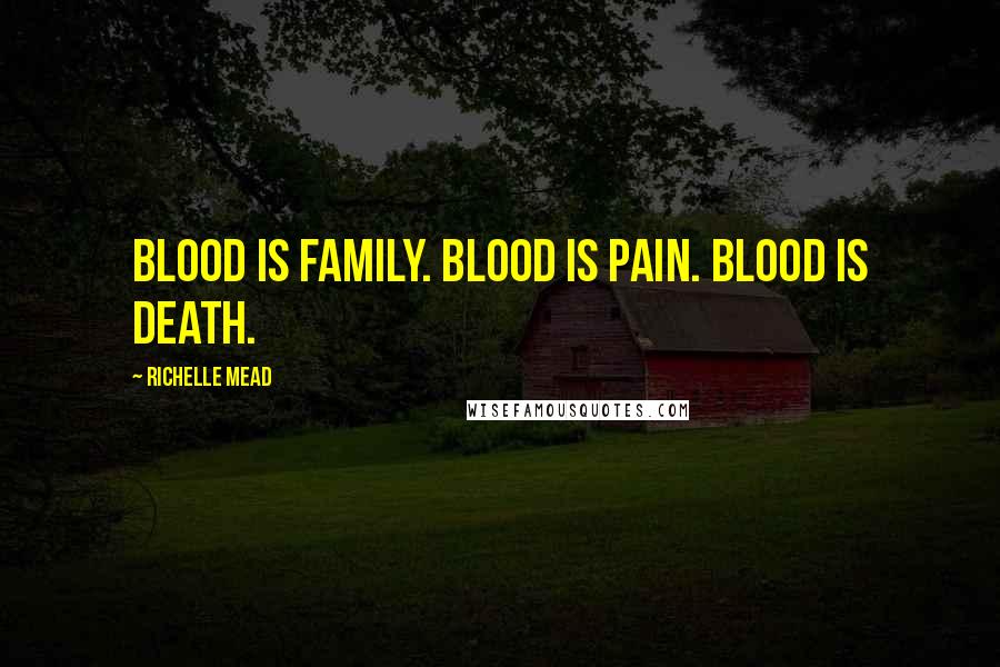 Richelle Mead Quotes: Blood is family. Blood is pain. Blood is death.