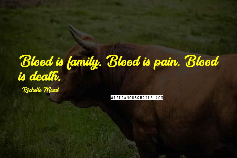 Richelle Mead Quotes: Blood is family. Blood is pain. Blood is death.