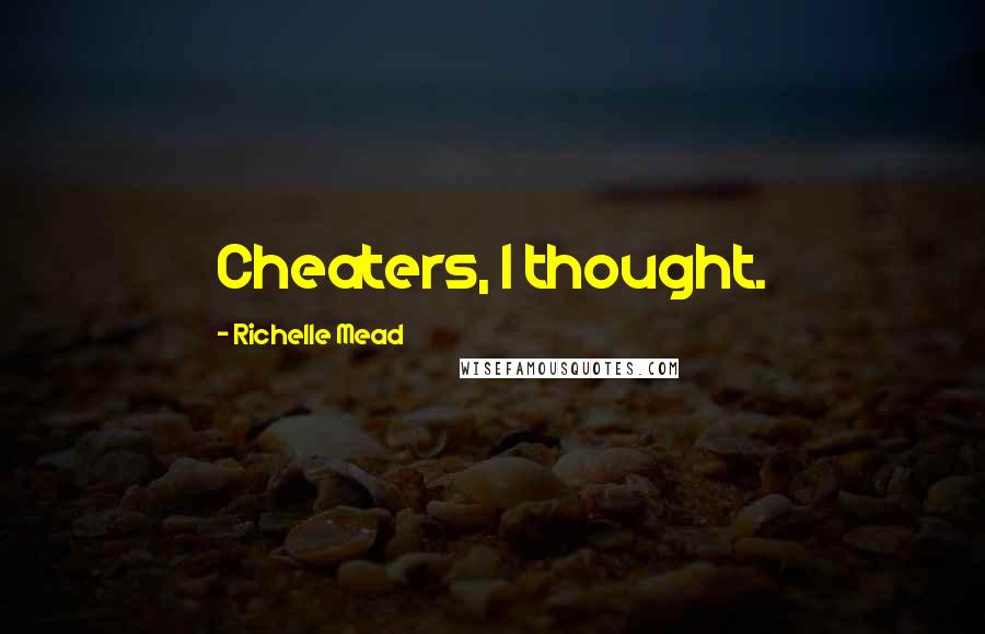 Richelle Mead Quotes: Cheaters, I thought.