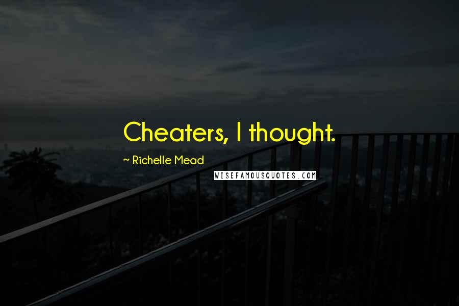 Richelle Mead Quotes: Cheaters, I thought.
