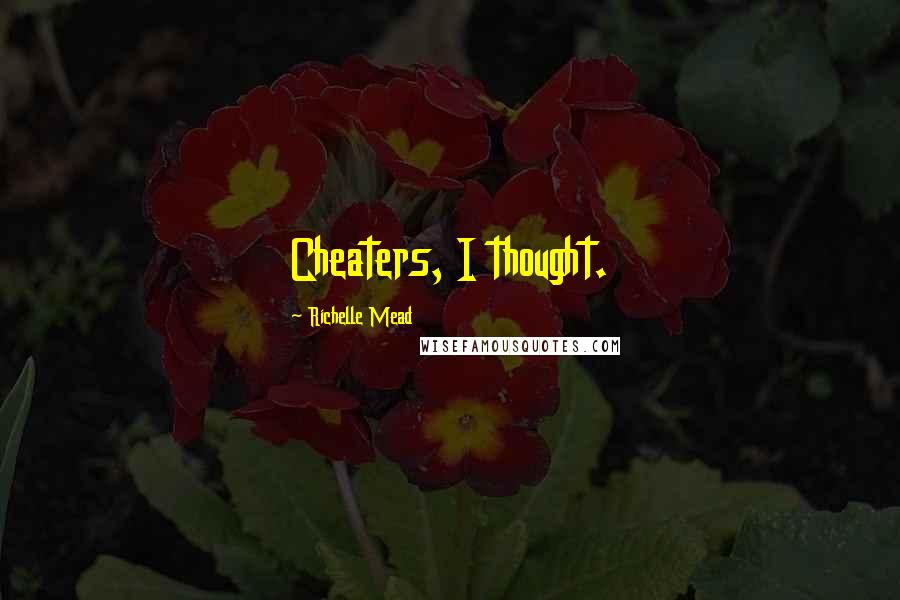 Richelle Mead Quotes: Cheaters, I thought.