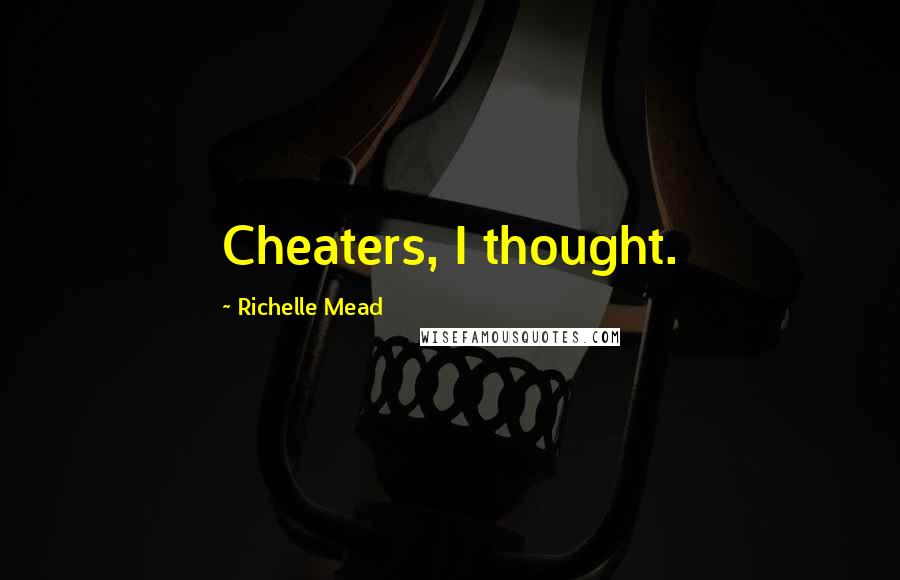 Richelle Mead Quotes: Cheaters, I thought.