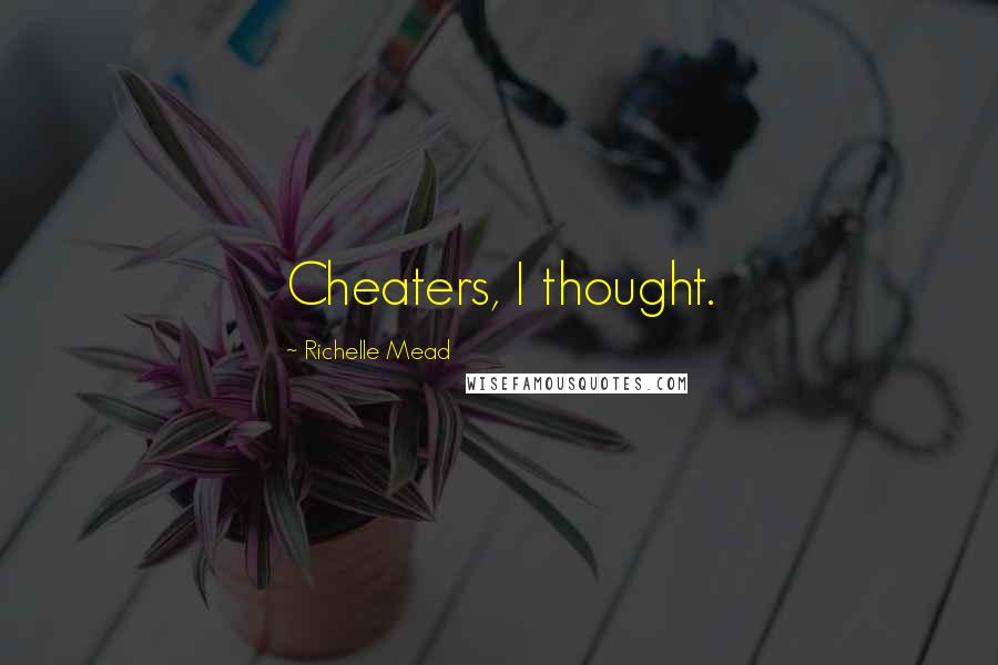 Richelle Mead Quotes: Cheaters, I thought.