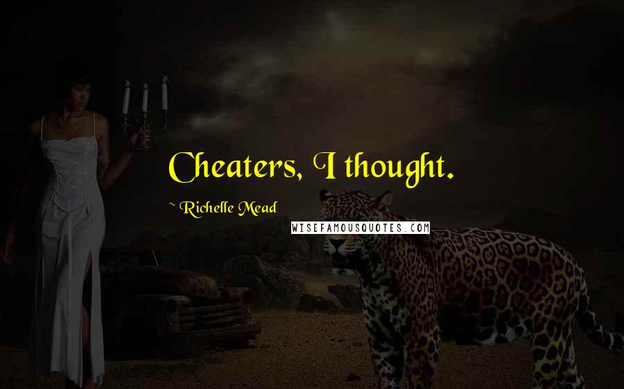 Richelle Mead Quotes: Cheaters, I thought.