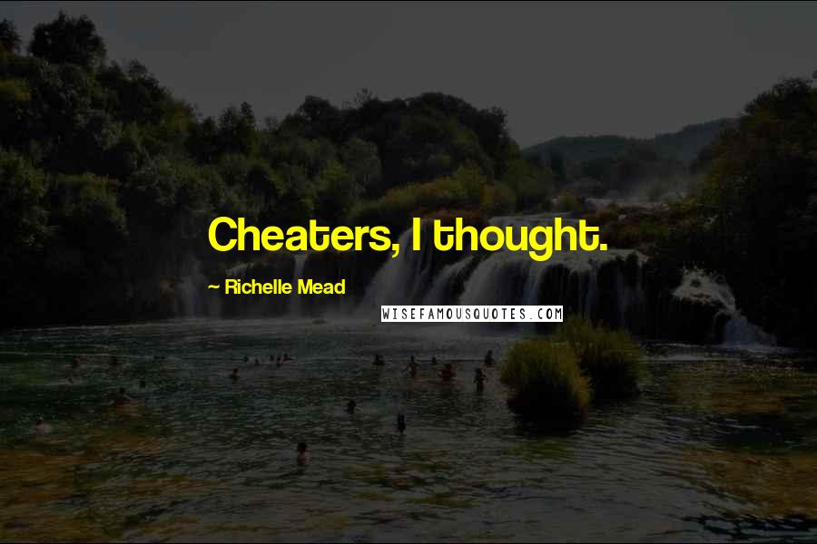 Richelle Mead Quotes: Cheaters, I thought.