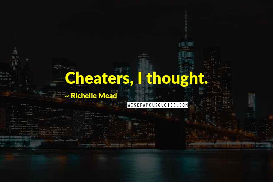 Richelle Mead Quotes: Cheaters, I thought.