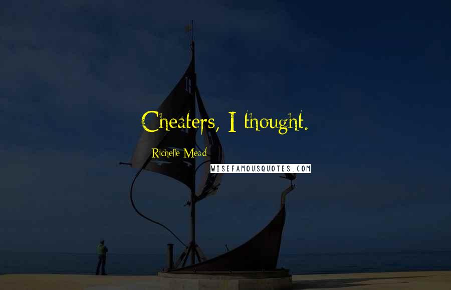Richelle Mead Quotes: Cheaters, I thought.