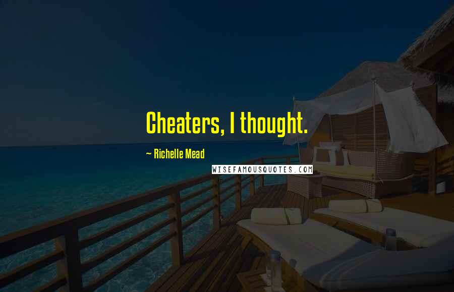 Richelle Mead Quotes: Cheaters, I thought.