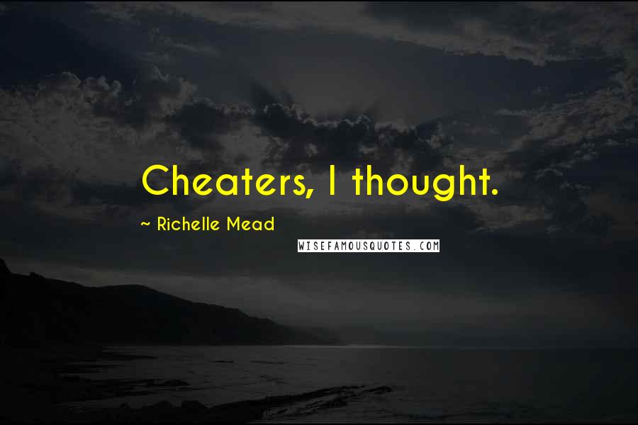 Richelle Mead Quotes: Cheaters, I thought.