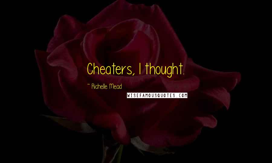 Richelle Mead Quotes: Cheaters, I thought.