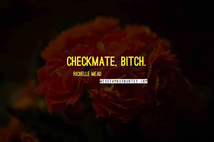 Richelle Mead Quotes: Checkmate, bitch.