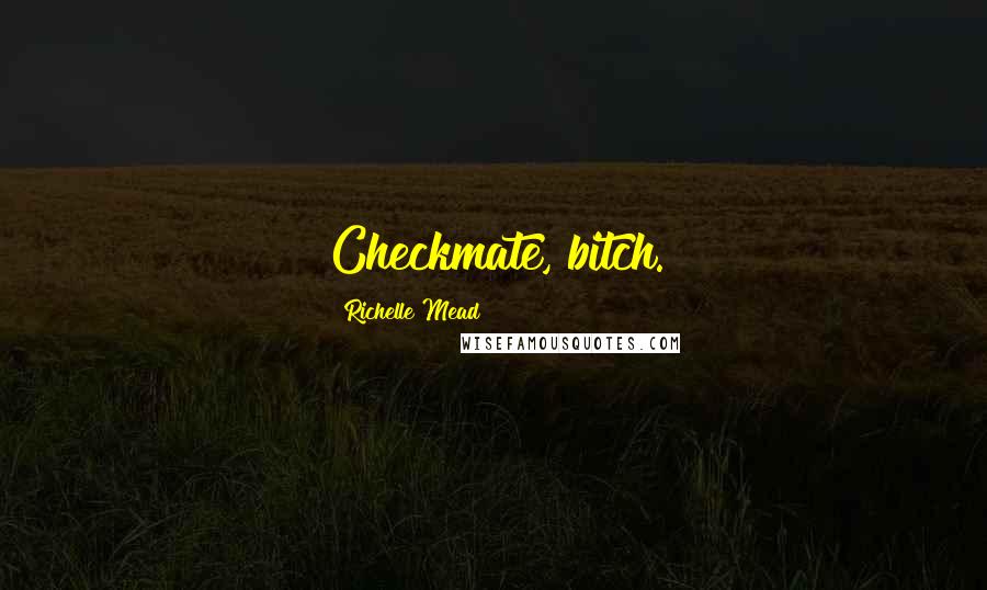 Richelle Mead Quotes: Checkmate, bitch.