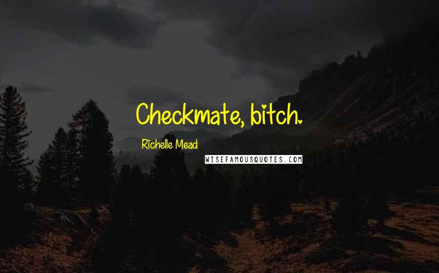 Richelle Mead Quotes: Checkmate, bitch.