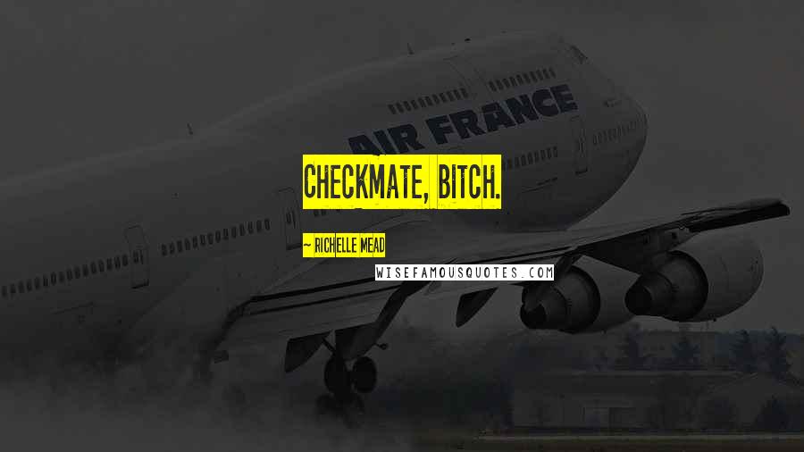 Richelle Mead Quotes: Checkmate, bitch.