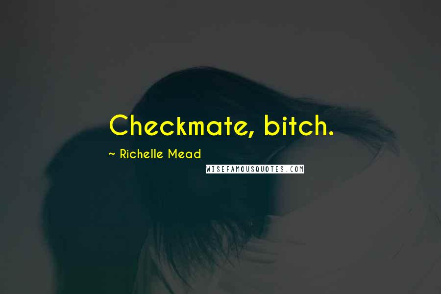 Richelle Mead Quotes: Checkmate, bitch.
