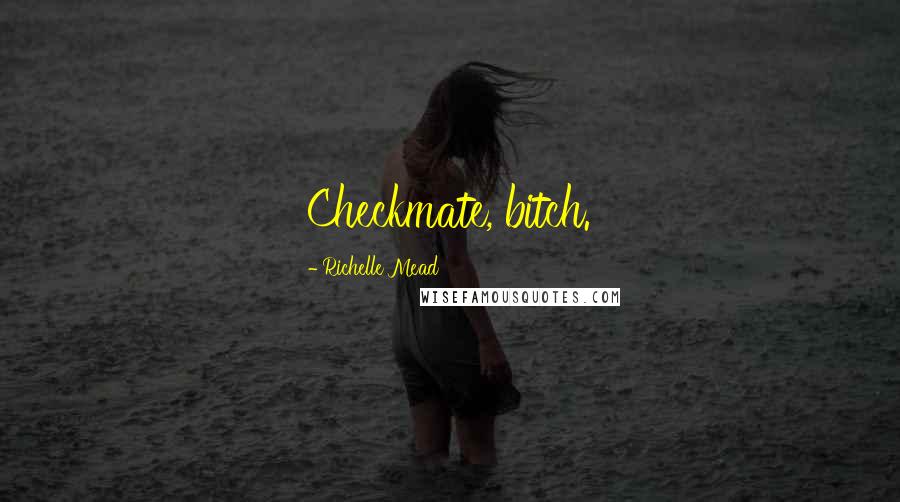 Richelle Mead Quotes: Checkmate, bitch.