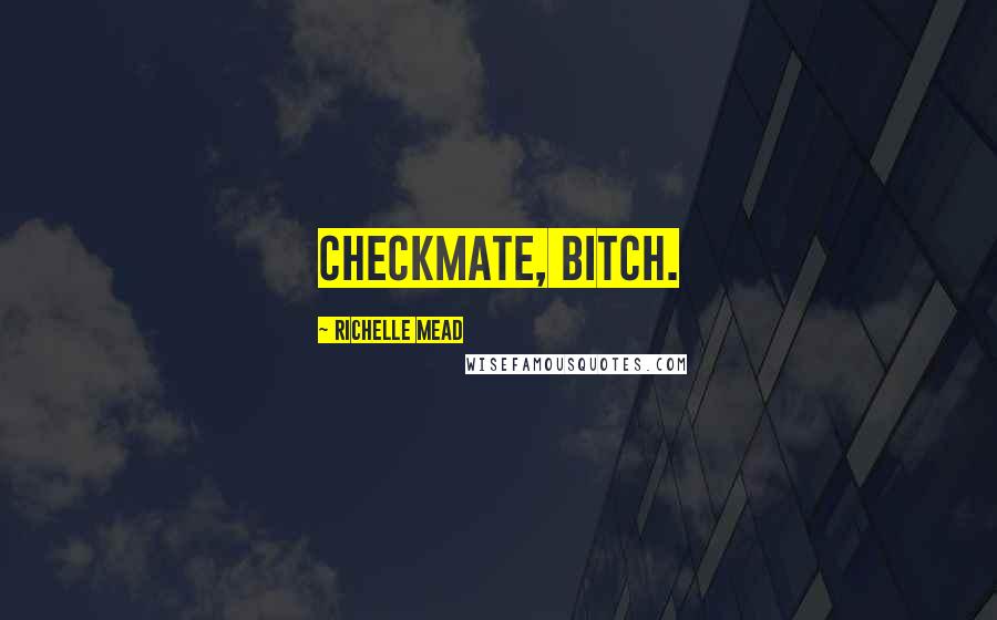 Richelle Mead Quotes: Checkmate, bitch.