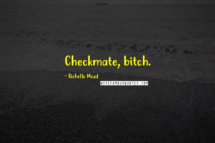 Richelle Mead Quotes: Checkmate, bitch.