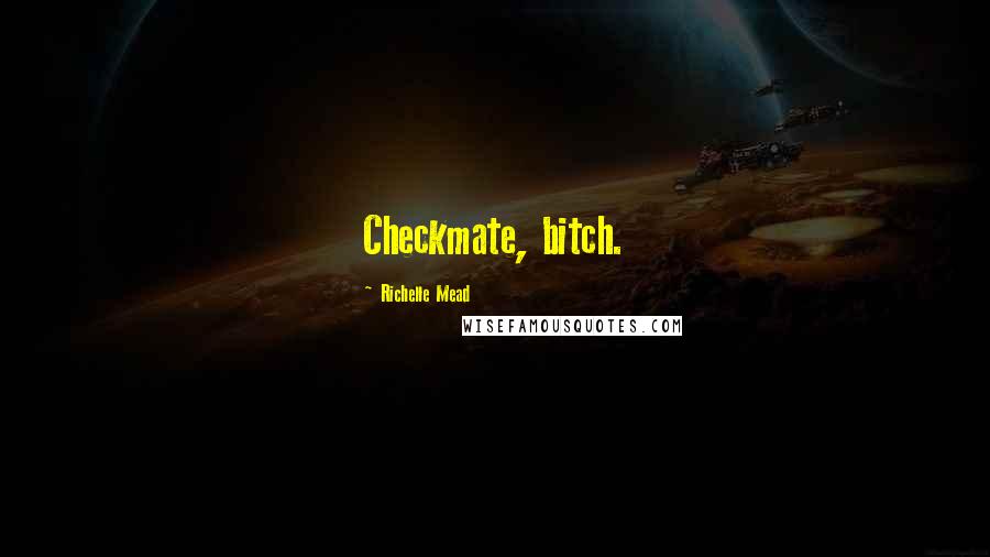 Richelle Mead Quotes: Checkmate, bitch.