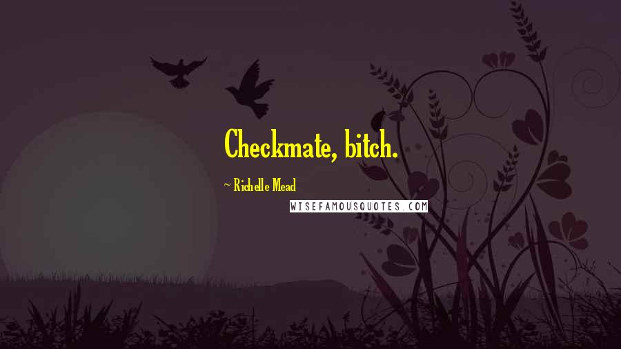 Richelle Mead Quotes: Checkmate, bitch.