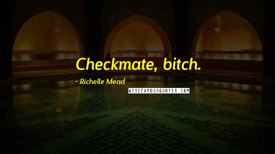 Richelle Mead Quotes: Checkmate, bitch.