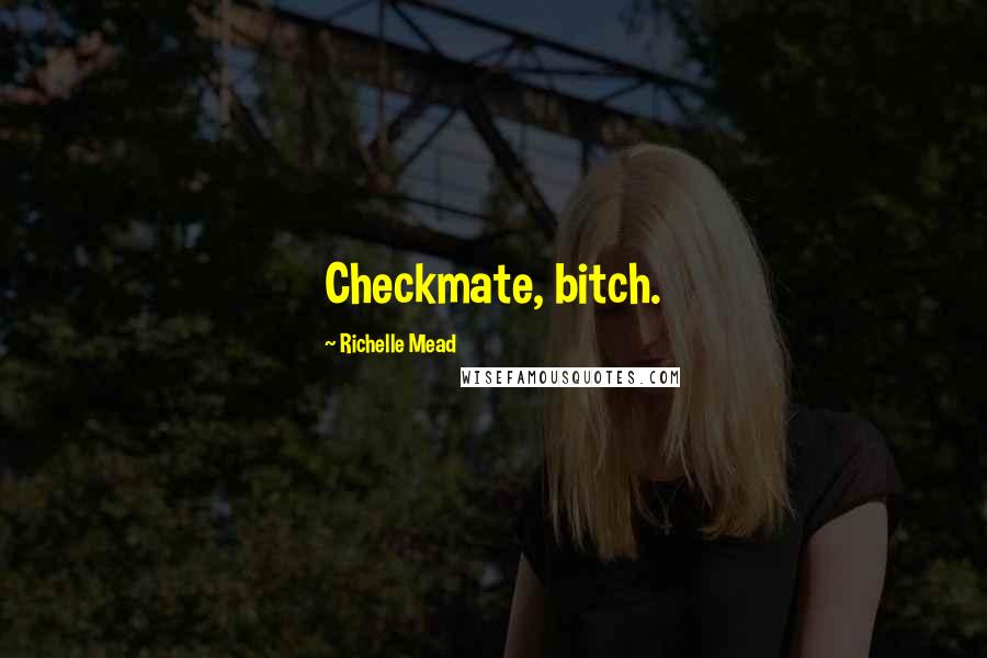 Richelle Mead Quotes: Checkmate, bitch.
