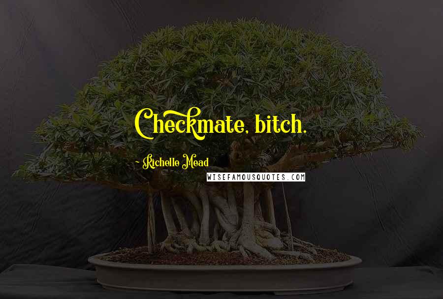 Richelle Mead Quotes: Checkmate, bitch.