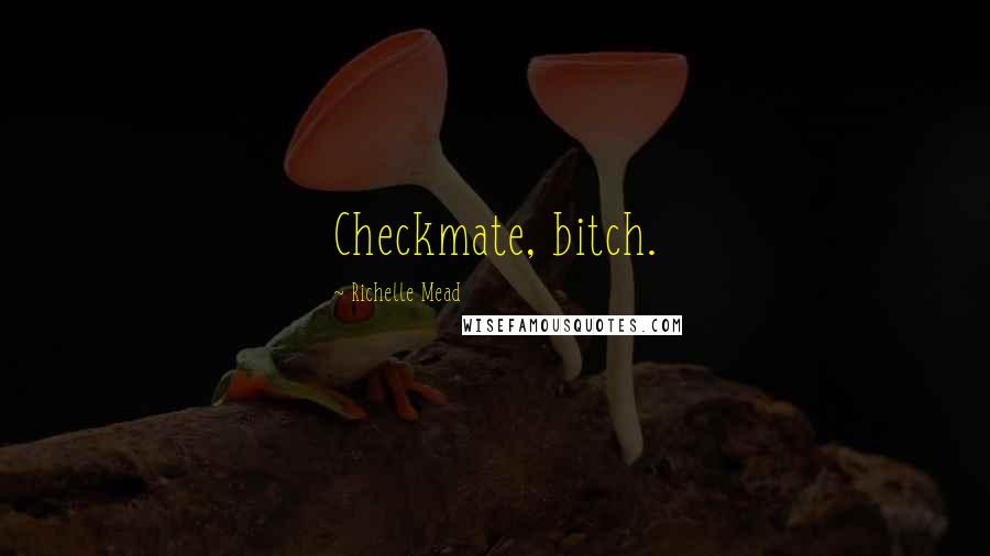 Richelle Mead Quotes: Checkmate, bitch.