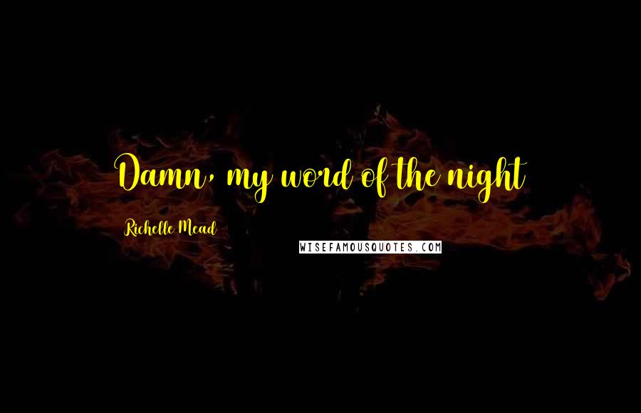 Richelle Mead Quotes: Damn, my word of the night