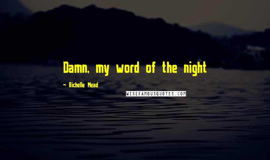 Richelle Mead Quotes: Damn, my word of the night