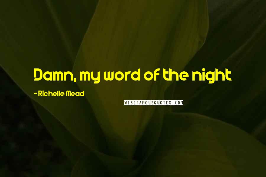Richelle Mead Quotes: Damn, my word of the night
