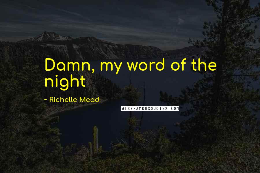 Richelle Mead Quotes: Damn, my word of the night