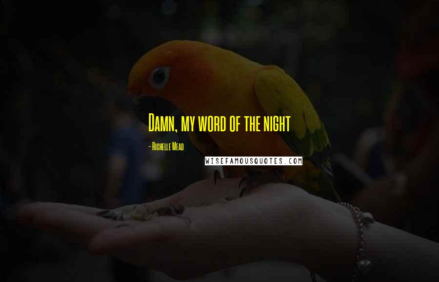 Richelle Mead Quotes: Damn, my word of the night